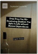Free from the All-Consuming Shadow: The Path to Life without Alcohol Dependence. English Version