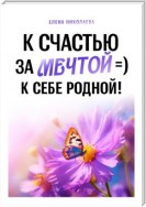 К Счастью За Мечтой =) К Себе Родной!