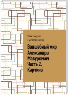 Волшебный мир Александры Мазуркевич Часть 2. Картины