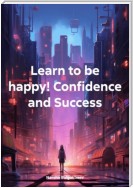 Learn to be happy! Confidence and Success