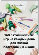 140 пятиминутных игр на каждый день для мягкой подготовки к школе