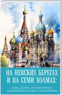 На невских берегах и на семи холмах. Тайны, культура, история и вечное соперничество Москвы и Санкт-Петербурга