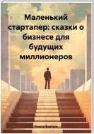 Маленький стартапер: сказки о бизнесе для будущих миллионеров