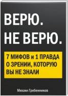 ВЕРЮ. НЕ ВЕРЮ. 7 Мифов и 1 правда о зрении, которую вы не знали