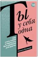 Ты у себя одна. Как стать собой и перестать быть удобной для других