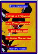 Сказка о Егорушке свет Помидорушке и его радениях на благо Отечества