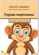 Гордая мартышка. Детские сказки в стихах