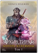 Архив Тирха. Коготь Кулуфины. Том 1