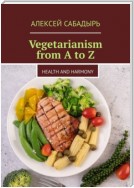 Vegetarianism from A to Z. Health and Harmony