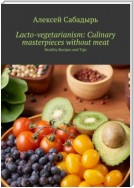 Lacto-vegetarianism: Culinary masterpieces without meat. Healthy Recipes and Tips