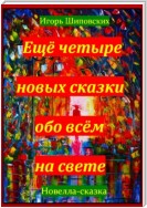 Ещё четыре новых сказки обо всём на свете