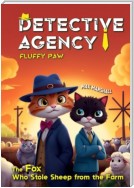 Detective Agency “Fluffy Paw”: The Fox Who Stole Sheep from the Farm. Detective Agency «Fluffy Paw»