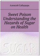 Sweet poison. Understanding the Hazards of Sugar on Health