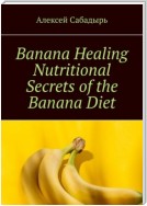 Banana Healing Nutritional Secrets of the Banana Diet