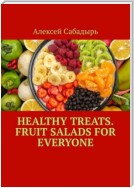 Healthy Treats. Fruit Salads for Everyone