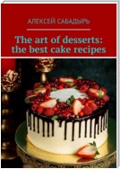 The art of desserts: the best cake recipes
