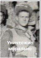 Уничтожил морально