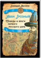 Иван Грозный. Победы и враги первого русского царя