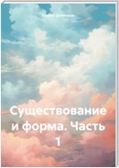 Существование и форма. Часть 1