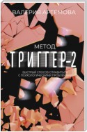 Метод «Триггер»-2. Быстрый способ справиться с психологическими проблемами