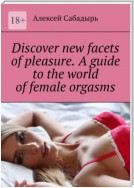 Discover new facets of pleasure. A guide to the world of female orgasms