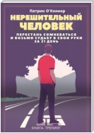 Нерешительный человек. Перестань сомневаться и возьми судьбу в свои руки за 21 день. Книга-тренинг