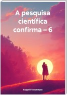 A pesquisa científica confirma – 6