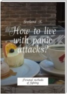 How to live with panic attacks? Personal methods of fighting