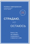 Страдаю, но остаюсь. Книга о том, как победить созависимость и вернуться к себе