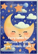 Fairy tales for Veronica, or almost true stories. Book 1
