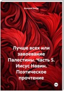 Лучше всех или завоевание Палестины. Часть 5. Иисус Навин. Поэтическое прочтение