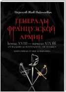 Генералы французской армии конца XVIII – начала XIX вв.: от Вальми до Ватерлоо и… не только! Книга первая: от Аббе до Вьяланна