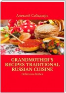 Grandmother’s recipes Traditional Russian cuisine. Delicious dishes