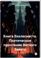 Книга Екклесиаста. Поэтическое прочтение Ветхого Завета