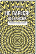 Не парься! Все иллюзия. Практическое руководство по развитию осознанности и квантового сознания