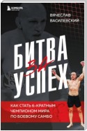 Битва за успех. Как стать 6-кратным чемпионом мира по боевому самбо