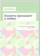 Планета призывает к любви. Из серии: Планета лучезарная. Книга третья