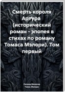 Смерть короля Артура (исторический роман – эпопея в стихах по роману Томаса Мэлори). Том первый