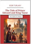 The Tale of Prince Edward and King Tayur. The story of a prince