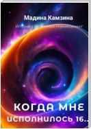 Когда мне исполнилось 16…