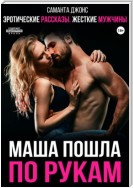 Эротические рассказы. Жесткие мужчины. Маша пошла по рукам