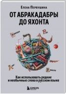 От абракадабры до яхонта. Как понимать и использовать редкие и необычные слова в русском языке