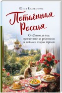 Потаённая Россия. От блинов до ухи: путешествие за рецептами и тайнами старых городов