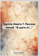 Группа Омега 7. Рассказ пятый. «В шаге от…»