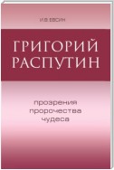 Григорий Распутин. Прозрения, пророчества, чудеса