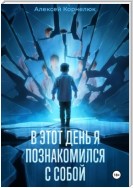 В этот день я познакомился с собой. Книга о том, как сын научил отца жизни