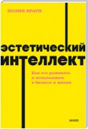 Эстетический интеллект. Как его развивать и использовать в бизнесе и жизни