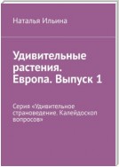 Удивительные растения. Европа. Выпуск 1. Серия «Удивительное страноведение. Калейдоскоп вопросов»