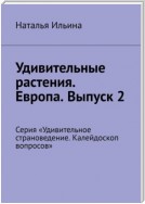 Удивительные растения. Европа. Выпуск 2. Серия «Удивительное страноведение. Калейдоскоп вопросов»