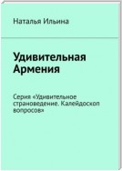 Удивительная Армения. Серия «Удивительное страноведение. Калейдоскоп вопросов»